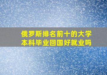 俄罗斯排名前十的大学本科毕业回国好就业吗