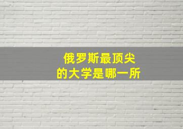 俄罗斯最顶尖的大学是哪一所