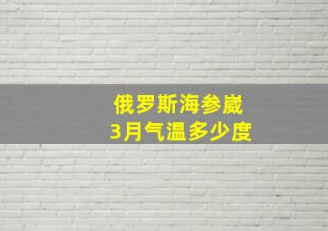 俄罗斯海参崴3月气温多少度