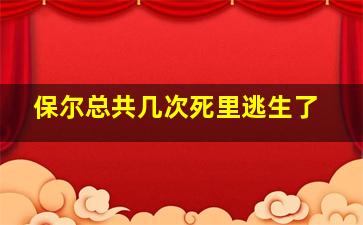 保尔总共几次死里逃生了