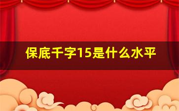 保底千字15是什么水平