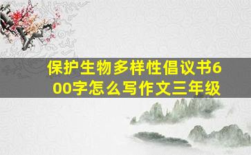 保护生物多样性倡议书600字怎么写作文三年级