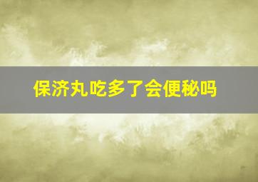 保济丸吃多了会便秘吗