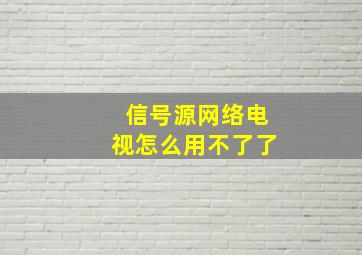 信号源网络电视怎么用不了了