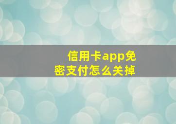 信用卡app免密支付怎么关掉