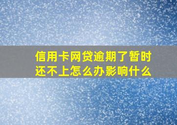 信用卡网贷逾期了暂时还不上怎么办影响什么