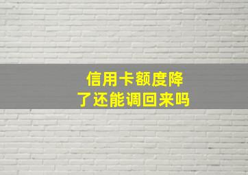 信用卡额度降了还能调回来吗