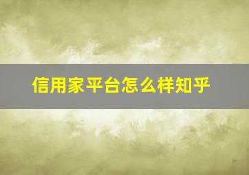 信用家平台怎么样知乎