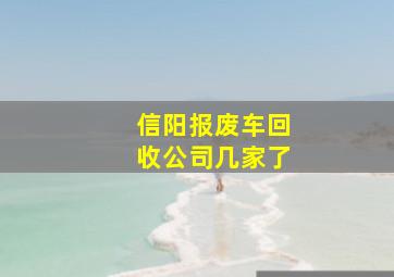 信阳报废车回收公司几家了