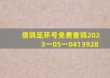 信鸽足环号免费查鸽2023一05一0413928