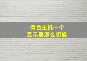 俩台主机一个显示器怎么切换