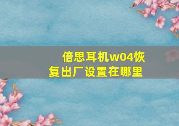 倍思耳机w04恢复出厂设置在哪里