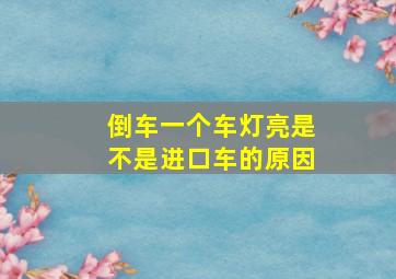 倒车一个车灯亮是不是进口车的原因