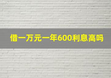 借一万元一年600利息高吗