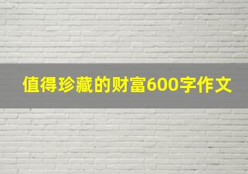 值得珍藏的财富600字作文