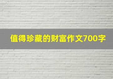 值得珍藏的财富作文700字