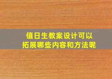 值日生教案设计可以拓展哪些内容和方法呢