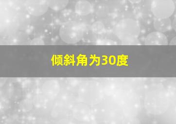 倾斜角为30度