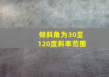 倾斜角为30至120度斜率范围