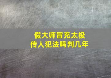 假大师冒充太极传人犯法吗判几年