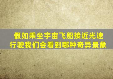 假如乘坐宇宙飞船接近光速行驶我们会看到哪种奇异景象