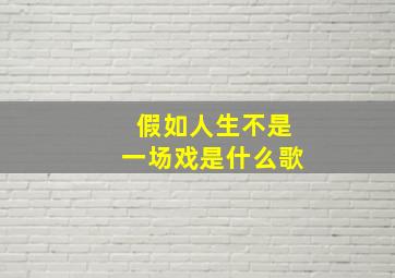 假如人生不是一场戏是什么歌