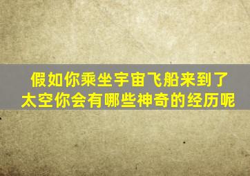 假如你乘坐宇宙飞船来到了太空你会有哪些神奇的经历呢