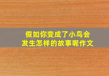 假如你变成了小鸟会发生怎样的故事呢作文