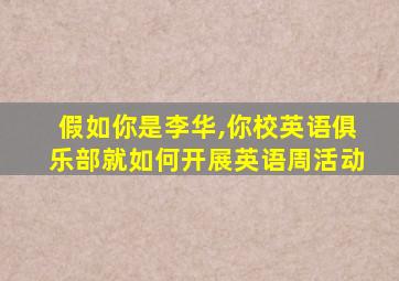 假如你是李华,你校英语俱乐部就如何开展英语周活动