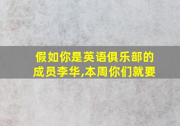 假如你是英语俱乐部的成员李华,本周你们就要