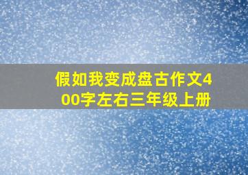 假如我变成盘古作文400字左右三年级上册