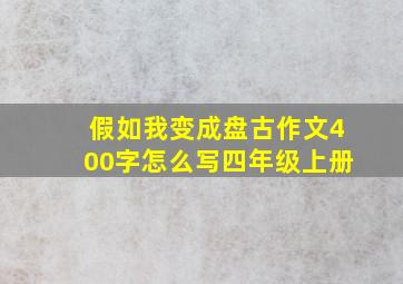 假如我变成盘古作文400字怎么写四年级上册