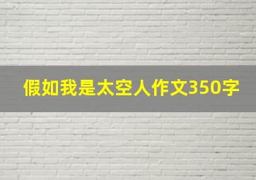 假如我是太空人作文350字