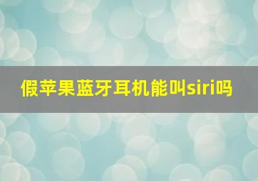 假苹果蓝牙耳机能叫siri吗