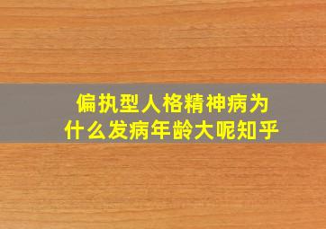 偏执型人格精神病为什么发病年龄大呢知乎