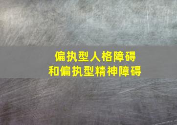 偏执型人格障碍和偏执型精神障碍