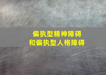 偏执型精神障碍和偏执型人格障碍