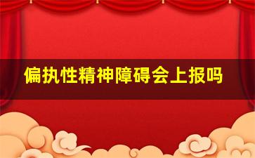 偏执性精神障碍会上报吗