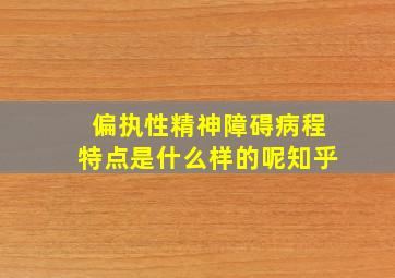 偏执性精神障碍病程特点是什么样的呢知乎