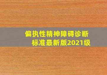 偏执性精神障碍诊断标准最新版2021级