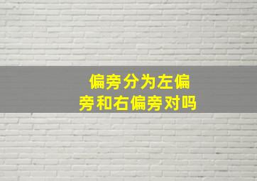 偏旁分为左偏旁和右偏旁对吗