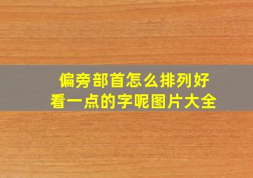 偏旁部首怎么排列好看一点的字呢图片大全