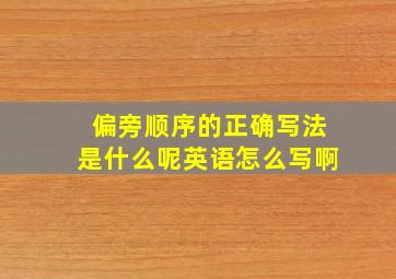 偏旁顺序的正确写法是什么呢英语怎么写啊