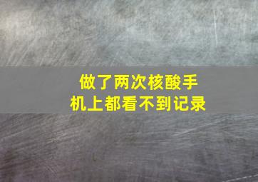 做了两次核酸手机上都看不到记录