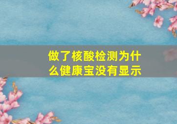 做了核酸检测为什么健康宝没有显示