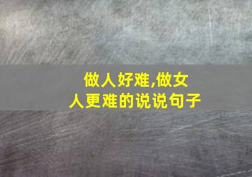 做人好难,做女人更难的说说句子