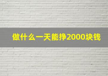 做什么一天能挣2000块钱