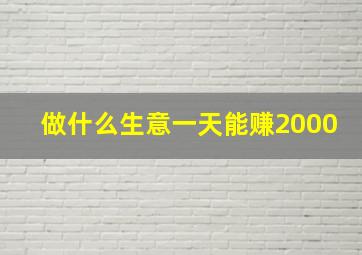 做什么生意一天能赚2000