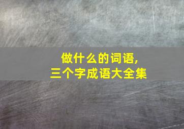 做什么的词语,三个字成语大全集