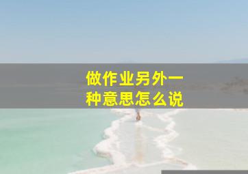 做作业另外一种意思怎么说